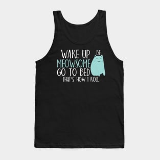 Wake up be meowsome go to bed That's how I roll Tank Top